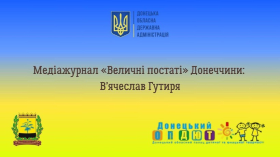 Медіажурнал «Величні постаті». В’ячеслав Гутиря - голос мистецтва Донеччини